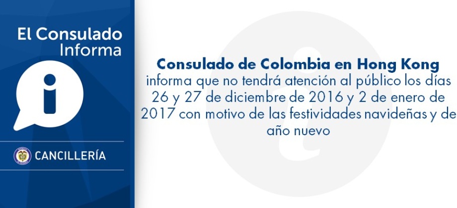 Consulado de Colombia en Hong Kong informa que no tendrá atención al público los días 26 y 27 de diciembre de 2016 y 2 de enero de 2017 con motivo de las festividades navideñas 