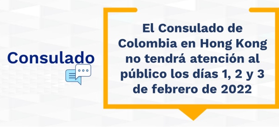 El Consulado de Colombia en Hong Kong no tendrá atención al público los días 1, 2 y 3 de febrero de 2022
