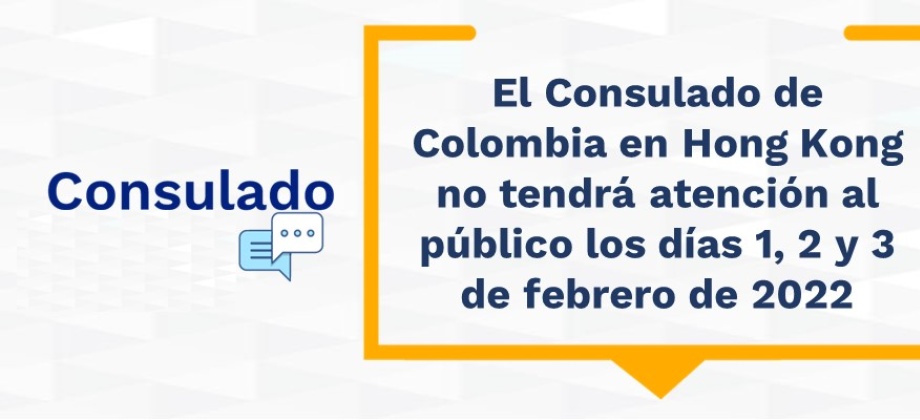 El Consulado de Colombia en Hong Kong no tendrá atención al público los días 1, 2 y 3 de febrero de 2022